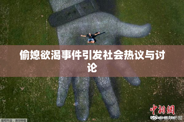 偷媳欲渴事件引发社会热议与讨论