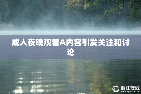 成人夜晚观看A内容引发关注和讨论