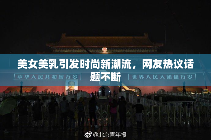 美女美乳引发时尚新潮流，网友热议话题不断