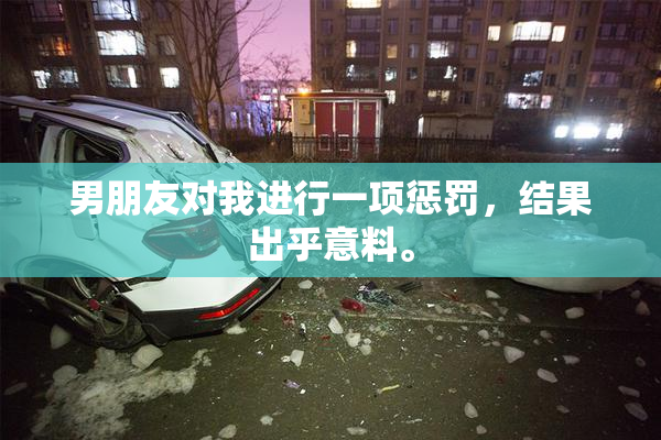 男朋友对我进行一项惩罚，结果出乎意料。