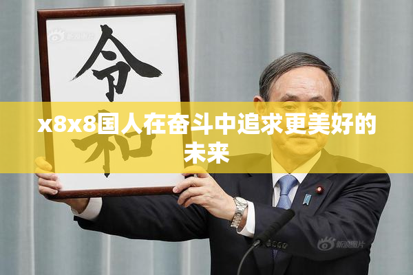 x8x8国人在奋斗中追求更美好的未来