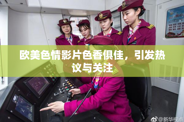 欧美色情影片色香俱佳，引发热议与关注
