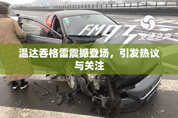 温达吞格雷震撼登场，引发热议与关注
