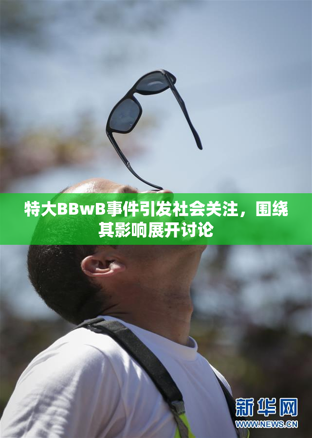 特大BBwB事件引发社会关注，围绕其影响展开讨论