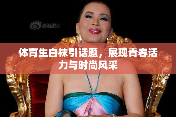 体育生白袜引话题，展现青春活力与时尚风采