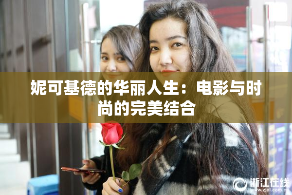 妮可基德的华丽人生：电影与时尚的完美结合
