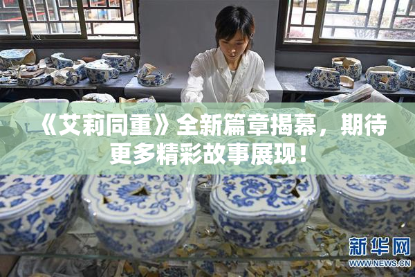 《艾莉同重》全新篇章揭幕，期待更多精彩故事展现！