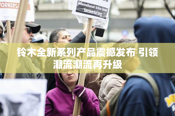 铃木全新系列产品震撼发布 引领潮流潮流再升级