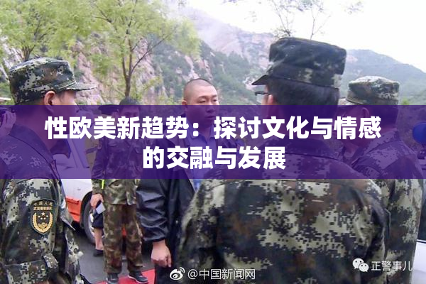 性欧美新趋势：探讨文化与情感的交融与发展