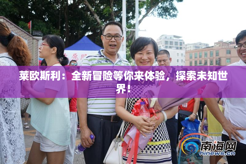 莱欧斯利：全新冒险等你来体验，探索未知世界！