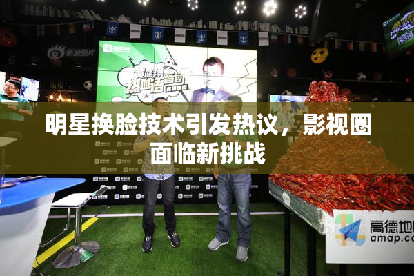 明星换脸技术引发热议，影视圈面临新挑战