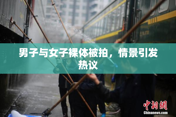 男子与女子裸体被拍，情景引发热议