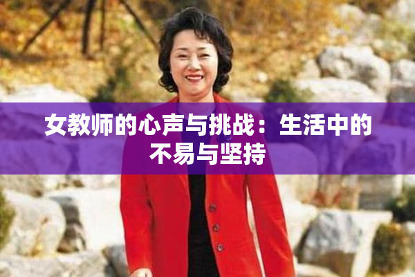 女教师的心声与挑战：生活中的不易与坚持