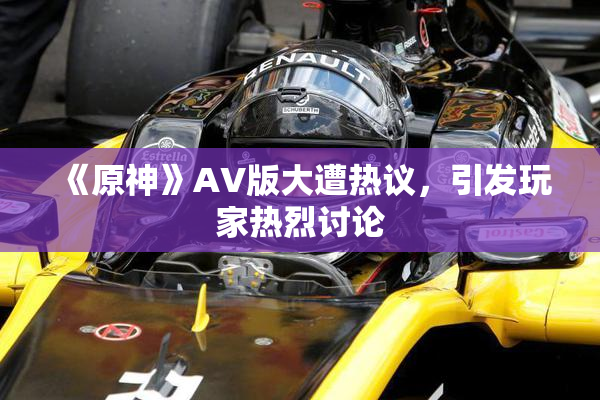 《原神》AV版大遭热议，引发玩家热烈讨论