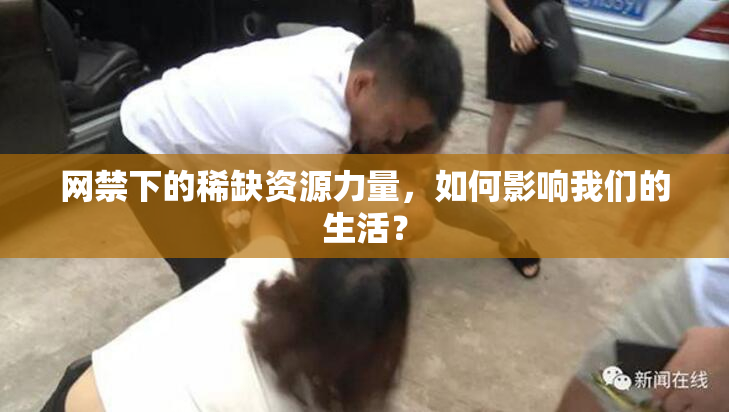 网禁下的稀缺资源力量，如何影响我们的生活？