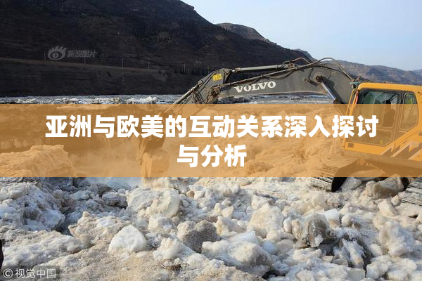 亚洲与欧美的互动关系深入探讨与分析