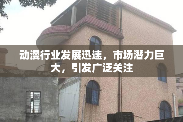 动漫行业发展迅速，市场潜力巨大，引发广泛关注