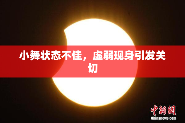 小舞状态不佳，虚弱现身引发关切