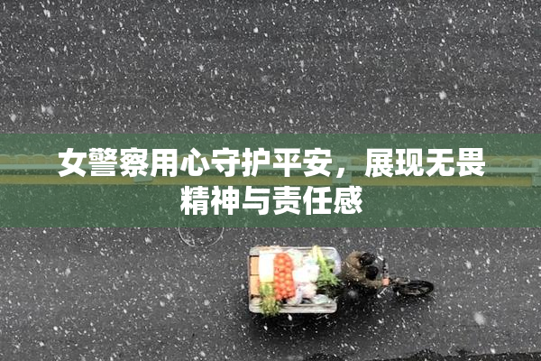 女警察用心守护平安，展现无畏精神与责任感