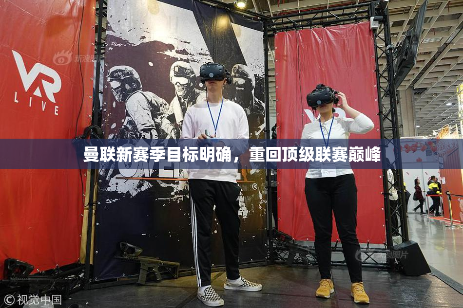 曼联新赛季目标明确，重回顶级联赛巅峰