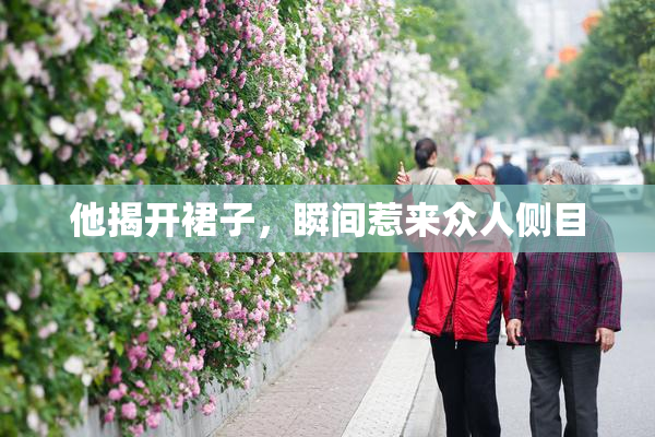 他揭开裙子，瞬间惹来众人侧目