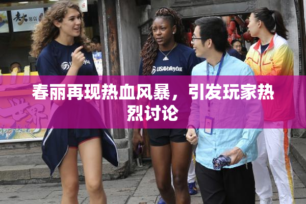 春丽再现热血风暴，引发玩家热烈讨论