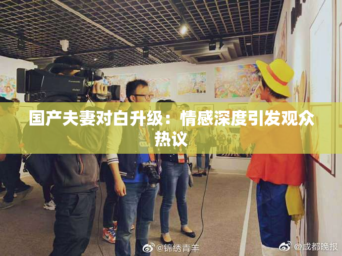 国产夫妻对白升级：情感深度引发观众热议