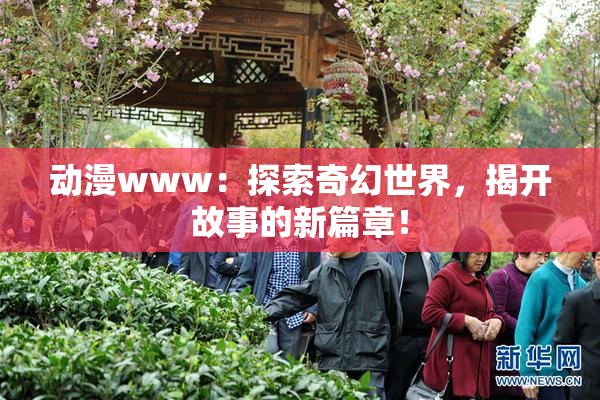 动漫www：探索奇幻世界，揭开故事的新篇章！