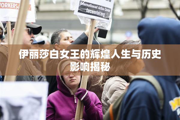 伊丽莎白女王的辉煌人生与历史影响揭秘