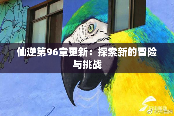 仙逆第96章更新：探索新的冒险与挑战