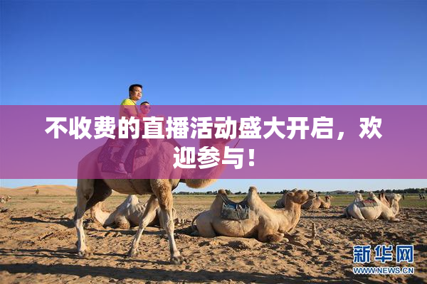 不收费的直播活动盛大开启，欢迎参与！