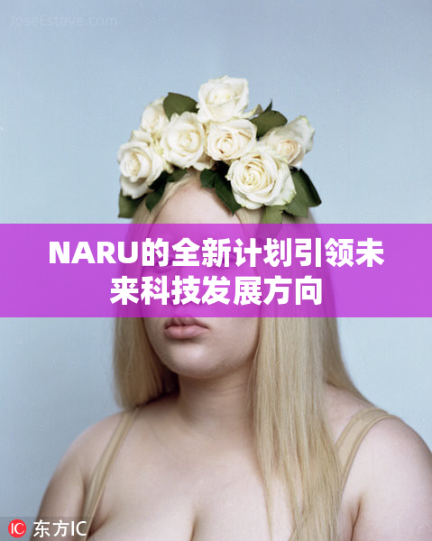 NARU的全新计划引领未来科技发展方向