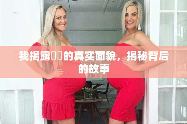 我揭露妺妺的真实面貌，揭秘背后的故事