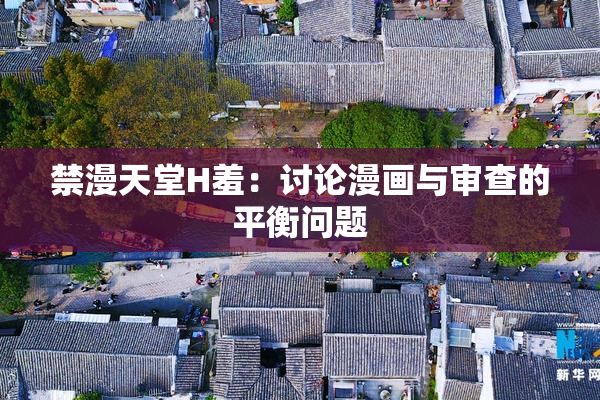 禁漫天堂H羞：讨论漫画与审查的平衡问题