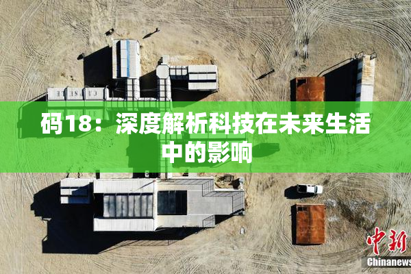 码18：深度解析科技在未来生活中的影响