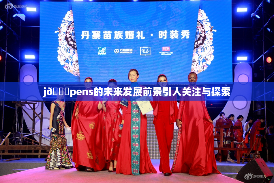j🈚pens的未来发展前景引人关注与探索