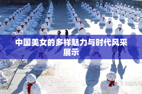 中国美女的多样魅力与时代风采展示