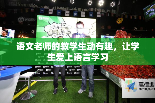 语文老师的教学生动有趣，让学生爱上语言学习