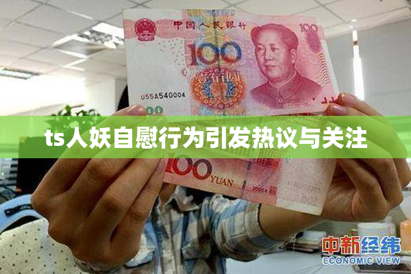 ts人妖自慰行为引发热议与关注