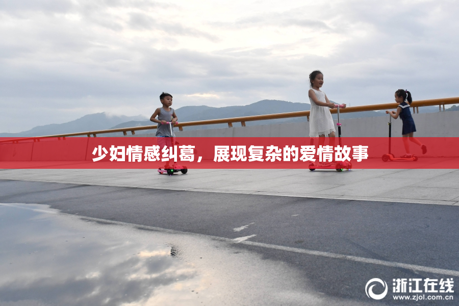 少妇情感纠葛，展现复杂的爱情故事