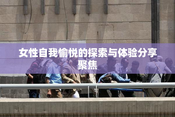 女性自我愉悦的探索与体验分享聚焦