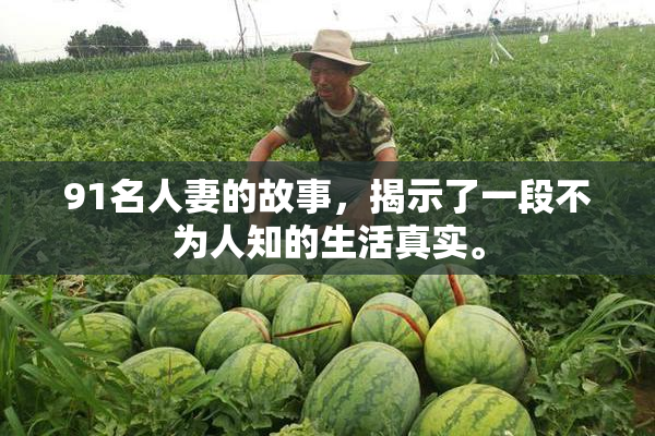 91名人妻的故事，揭示了一段不为人知的生活真实。