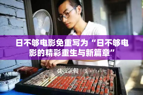 日不够电影免重写为“日不够电影的精彩重生与新篇章”