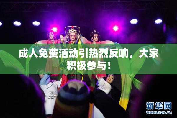 成人免费活动引热烈反响，大家积极参与！