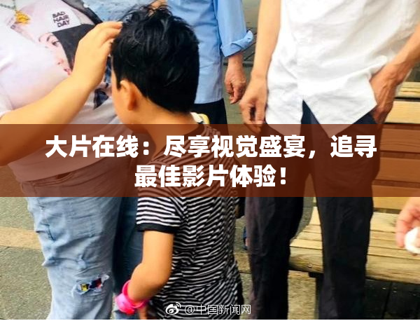 大片在线：尽享视觉盛宴，追寻最佳影片体验！