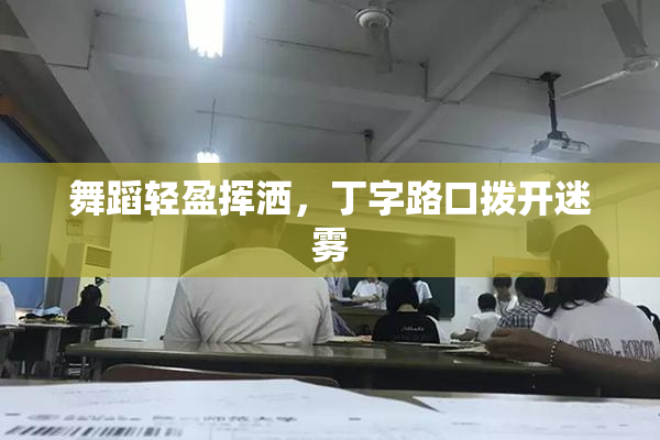 舞蹈轻盈挥洒，丁字路口拨开迷雾