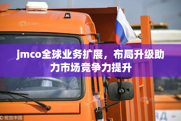 jmco全球业务扩展，布局升级助力市场竞争力提升