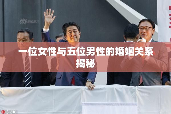 一位女性与五位男性的婚姻关系揭秘