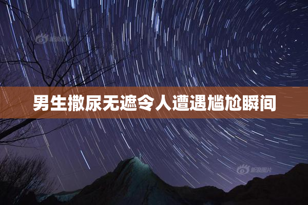 男生撒尿无遮令人遭遇尴尬瞬间