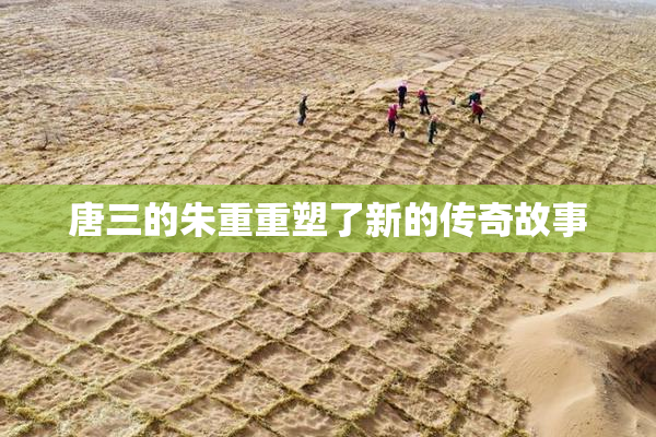 唐三的朱重重塑了新的传奇故事